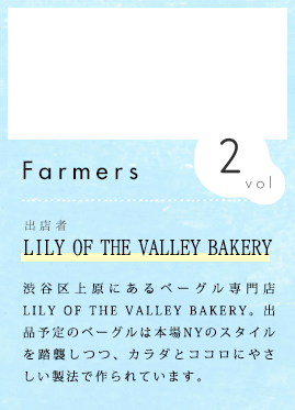 農家紹介 Vol.2 LILY OF THE VALLEY BAKERY 渋谷区上原にあるベーグル専門店 LILY OF THE VALLEY BAKERY。出品予定のベーグルは本場NYのスタイルを踏襲しつつ、カラダとココロにやさしい製法で作られています。